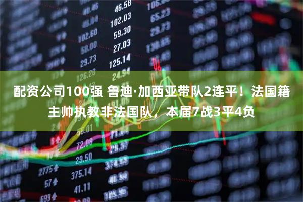 配资公司100强 鲁迪·加西亚带队2连平！法国籍主帅执教非法国队，本届7战3平4负